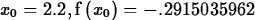 \begin{maplelatex}
\begin{displaymath}
{{x}_{0}}=2.2, {\rm f} \left( \! \,{{x}_{0}}\, \! \right) =
-.2915035962\end{displaymath}\end{maplelatex}