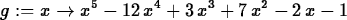 \begin{maplelatex}
\begin{displaymath}
{g} := {x} \rightarrow {x}^{5} - 12\,{x}^{4} + 3\,{x}^{3} + 7\,{x
}^{2} - 2\,{x} - 1\end{displaymath}\end{maplelatex}