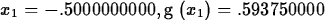 \begin{maplelatex}
\begin{displaymath}
{{x}_{1}}=-.5000000000, {\rm g} \left( \! \,{{x}_{1}}\, \!
 \right) =.593750000\end{displaymath}\end{maplelatex}