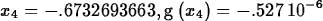 \begin{maplelatex}
\begin{displaymath}
{{x}_{4}}=-.6732693663, {\rm g} \left( \! \,{{x}_{4}}\, \! 
 \right) =-.527\,10^{-6}\end{displaymath}\end{maplelatex}