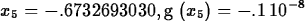 \begin{maplelatex}
\begin{displaymath}
{{x}_{5}}=-.6732693030, {\rm g} \left( \! \,{{x}_{5}}\, \! 
 \right) =-.1\,10^{-8}\end{displaymath}\end{maplelatex}