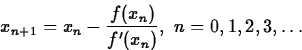 \begin{displaymath}
x_{n+1} = x_n-\frac{f(x_n)}{f'(x_n)}, \mbox{ $n=0,1,2,3,\ldots$} \end{displaymath}