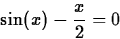 \begin{displaymath}
\sin(x) - \frac{x}{2} = 0\end{displaymath}