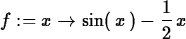 \begin{maplelatex}
\begin{displaymath}
{f} := {x} \rightarrow {\rm sin}(\,{x}\,) - {\displaystyle 
\frac {1}{2}}\,{x}\end{displaymath}\end{maplelatex}