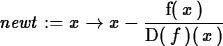 \begin{maplelatex}
\begin{displaymath}
{\it newt} := {x} \rightarrow {x} - {\dis...
 ...{{\rm f}
(\,{x}\,)}{{\rm D}(\,{f}\,)(\,{x}\,)}}\end{displaymath}\end{maplelatex}