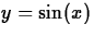 $y =
\sin(x)$