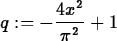 \begin{maplelatex}
\begin{displaymath}
q:= -\displaystyle\frac{4x^2}{\pi^2} + 1\end{displaymath}\end{maplelatex}