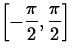 $\left[-\displaystyle\frac{\pi}{2}, \frac{\pi}{2}\right]$