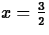 $x=\frac{3}{2}$