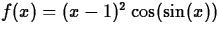 $f(x) = (x-1)^2
\cos(\sin(x))$