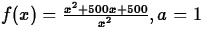 $f(x) = \frac{x^2+500x+500}{x^2}, a = 1$