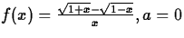 $f(x) = \frac{\sqrt{1+x}-\sqrt{1-x}}{x}, a = 0$