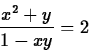 \begin{displaymath}
\frac{x^2+y}{1-xy} = 2 \end{displaymath}