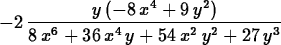 \begin{maplelatex}
\begin{displaymath}
 - 2\,{\displaystyle \frac {y\,( - 8\,x^{...
 ... 36\,x^{4}\,y + 54\,x^{2}\,y^{2} + 27\,y^{3}}} \end{displaymath}\end{maplelatex}