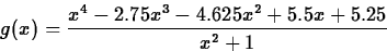 \begin{displaymath}
g(x) = \frac{x^4-2.75x^3-4.625x^2+5.5x+5.25}{x^2+1} \end{displaymath}
