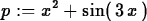 \begin{maplelatex}
\begin{displaymath}
{p} := {x}^{2} + {\rm sin}(\,3\,{x}\,)\end{displaymath}\end{maplelatex}