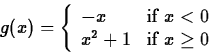 \begin{displaymath}
g(x) = \left\{ \begin{array}
{ll}
 -x & \mbox{if $x < 0$} \\  x^2+1 & \mbox{if $x \geq 0$}
 \end{array} \right. \end{displaymath}
