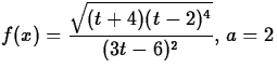 $\displaystyle f(x) = \frac{\sqrt{(t+4)(t-2)^4}}{(3t-6)^2},\, a = 2$