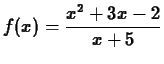 $\displaystyle f(x) = \frac{x^2+3x-2}{x+5}$