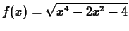 $\displaystyle f(x) = \sqrt{x^4+2x^2+4}$