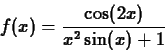 \begin{displaymath}f(x) = \frac{\cos(2x)}{x^2\sin(x)+1} \end{displaymath}