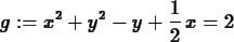 \begin{maplelatex}
\begin{displaymath}
g := x^{2} + y^{2} - y + {\displaystyle \frac {1}{2}} \,x=2
\end{displaymath}\end{maplelatex}