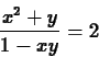 \begin{displaymath}\frac{x^2+y}{1-xy} = 2 \end{displaymath}