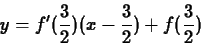 \begin{displaymath}y = f'(\frac{3}{2}) (x-\frac{3}{2}) +f(\frac{3}{2}) \end{displaymath}