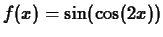 $f(x) = \sin(\cos(2x)) $