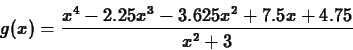 \begin{displaymath}g(x) = \frac{x^4-2.25x^3-3.625x^2+7.5x+4.75}{x^2+3} \end{displaymath}