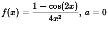 $\displaystyle f(x) =\frac{1-\cos(2 x)}{4x^2} , \, a= 0$