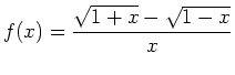 $\displaystyle f(x) = \frac{\sqrt{1+x}-\sqrt{1-x}}{x}$