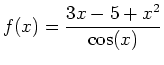 $\displaystyle f(x) = \frac{3x-5+x^2}{\cos(x)}$