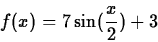 \begin{displaymath}
f(x) = 7\sin(\frac{x}{2})+3
\end{displaymath}