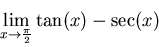 \begin{displaymath}\lim_{x \rightarrow \frac{\pi}{2}} \tan(x) - \sec(x) \end{displaymath}