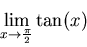 \begin{displaymath}\lim_{x \rightarrow \frac{\pi}{2}} \tan(x) \end{displaymath}