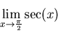 \begin{displaymath}\lim_{x \rightarrow \frac{\pi}{2}} \sec(x) \end{displaymath}