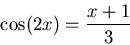 \begin{displaymath}\cos(2x)=\frac{x+1}{3} \end{displaymath}