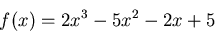 \begin{displaymath}
f(x) = 2x^3-5x^2-2x+5
\end{displaymath}