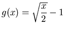 $\displaystyle g(x) = \sqrt{\frac{x}{2}}-1$