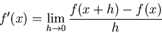 \begin{displaymath}f'(x)=\lim_{h \rightarrow 0} \frac{f(x+h)-f(x)}{h} \end{displaymath}