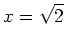 $\displaystyle x=\sqrt{2}$