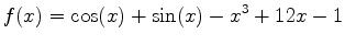 $\displaystyle f(x)=\cos(x)+\sin(x)-x^3+12x-1$