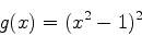 \begin{displaymath}g(x) = (x^2-1)^2 \end{displaymath}