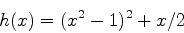 \begin{displaymath}h(x) = (x^2-1)^2 +x/2 \end{displaymath}