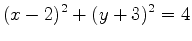 $\displaystyle (x-2)^2+(y+3)^2=4$