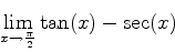 \begin{displaymath}\lim_{x \rightarrow \frac{\pi}{2}} \tan(x)-\sec(x) \end{displaymath}
