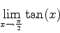 \begin{displaymath}\lim_{x \rightarrow \frac{\pi}{2}} \tan(x) \end{displaymath}