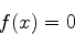 \begin{displaymath}f(x)=0 \end{displaymath}