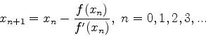 \begin{displaymath}x_{n+1}=x_n-\frac{f(x_n)}{f'(x_n)},~n=0,1,2,3,... \end{displaymath}